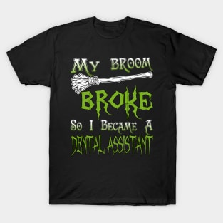 My Broom Broke So I Became A Dental Assistant T-Shirt